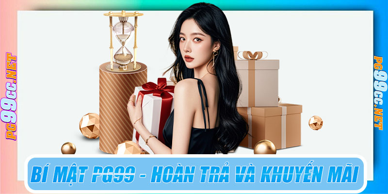 Bí mật PG99 - Hoàn trả và khuyến mãi không chỉ để "ưu đãi"