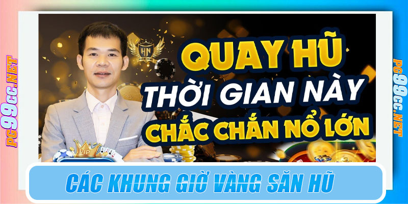 Các khung giờ vàng săn hũ tại PG99