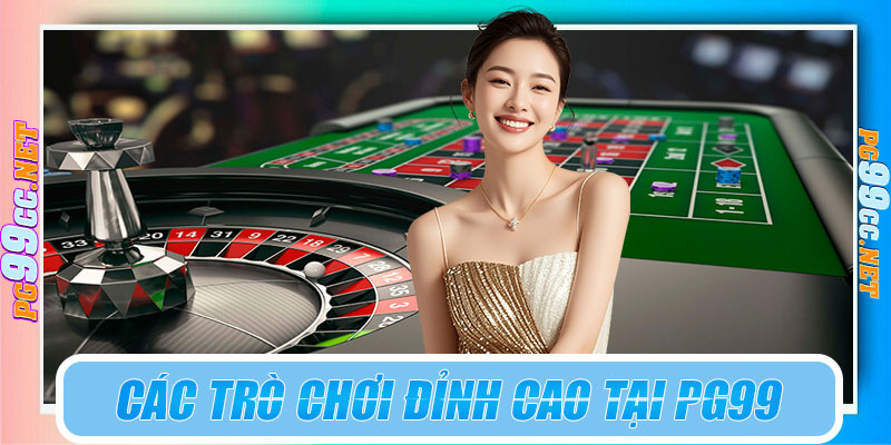 Các trò chơi đỉnh cao trong sảnh casino PG99