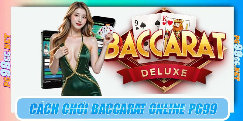 Cách chơi baccarat online PG99 chi tiết từng bước