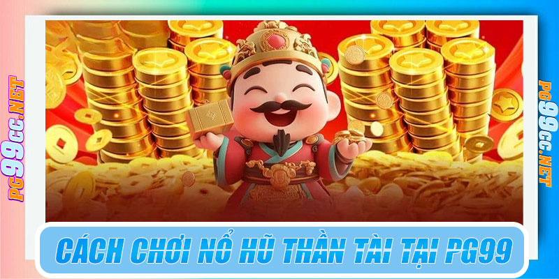 Cách chơi nổ hũ thần tài tại PG99 chi tiết