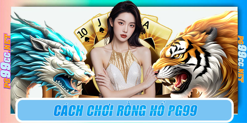 Cách chơi Rồng Hổ PG99 đơn giản cho người mới