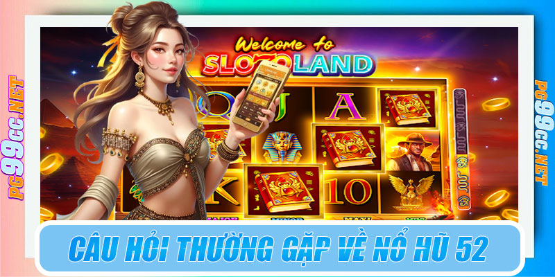 Câu hỏi thường gặp về nổ hũ 52 tại PG99