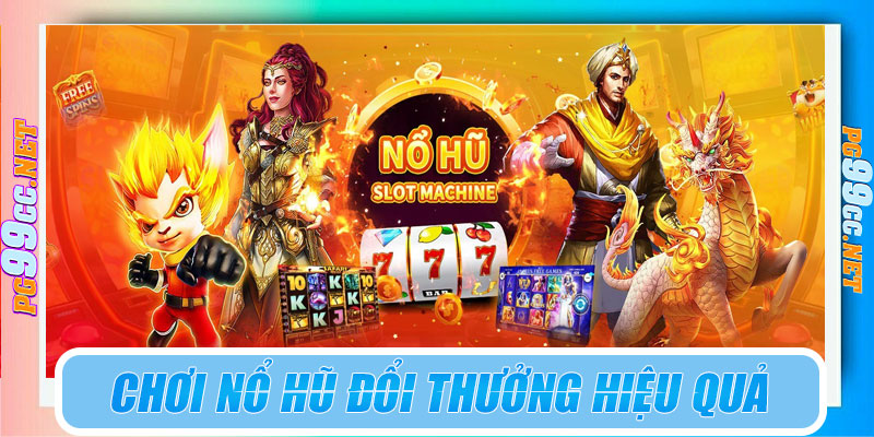 Chơi nổ hũ đổi thưởng hiệu quả
