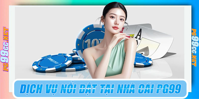 Những dịch vụ nổi bật tại nhà cái PG99