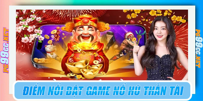 Điểm nổi bật game nổ hũ Thần Tài