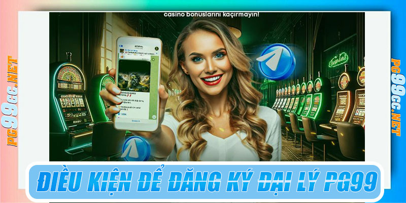 Điều kiện để đăng ký trở thành đại lý PG99