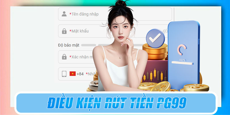 Điều kiện rút tiền PG99