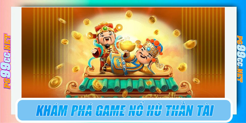 Các tựa slot nổ hũ thần tài phổ biến tại PG99
