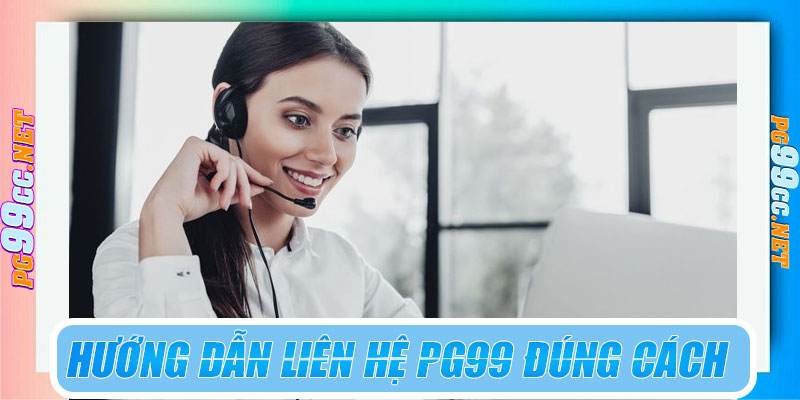 Hướng dẫn liên hệ PG99 đúng cách để được hỗ trợ nhanh nhất