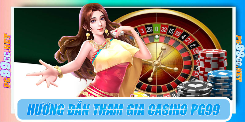 Hướng dẫn tham gia chơi tại casino PG99