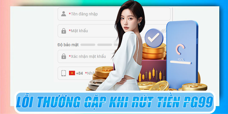 Những lỗi thường gặp khi giao dịch rút tiền PG99