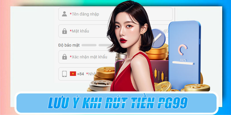 Lưu ý khi rút tiền PG99