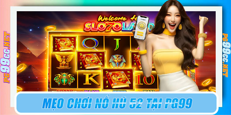 Mẹo chơi nổ hũ 52 tại PG99 hiệu quả hơn