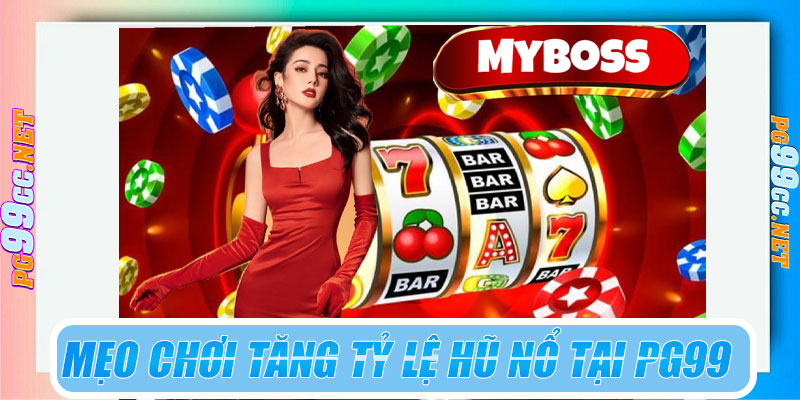 Mẹo chơi tăng tỷ lệ hũ nổ tại PG99