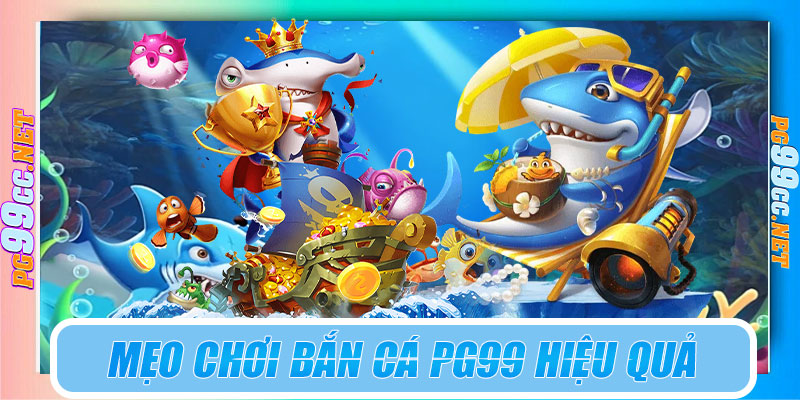 Mẹo chơi bắn cá PG99 luôn hiệu quả