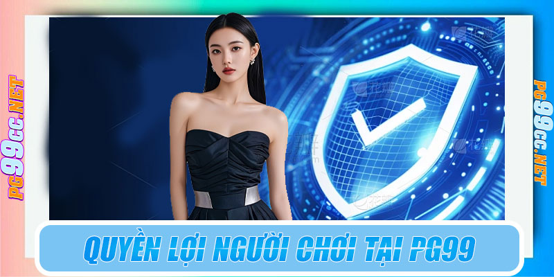 Quyền lợi người chơi theo chính sách bảo mật PG99