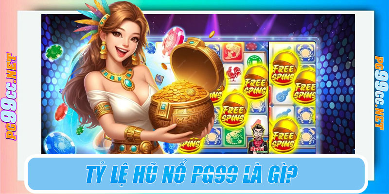 Tỷ lệ hũ nổ PG99 là gì?