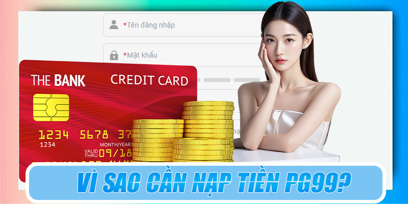 Vì sao cần nạp tiền PG99?