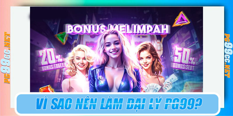 Vì sao nên trở thành đại lý PG99?